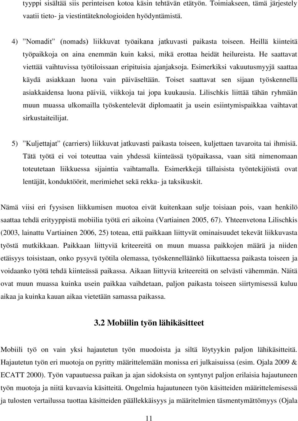 He saattavat viettää vaihtuvissa työtiloissaan eripituisia ajanjaksoja. Esimerkiksi vakuutusmyyjä saattaa käydä asiakkaan luona vain päiväseltään.