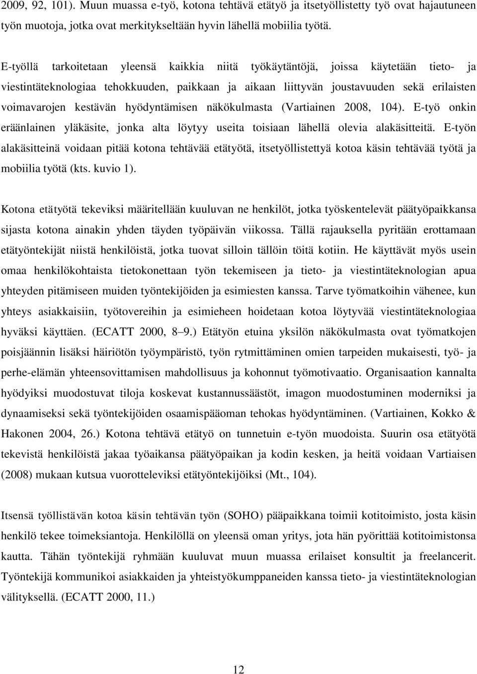 hyödyntämisen näkökulmasta (Vartiainen 2008, 104). E-työ onkin eräänlainen yläkäsite, jonka alta löytyy useita toisiaan lähellä olevia alakäsitteitä.