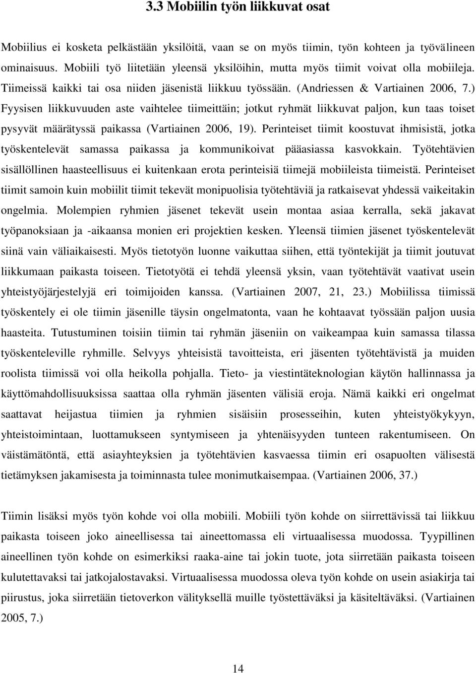 ) Fyysisen liikkuvuuden aste vaihtelee tiimeittäin; jotkut ryhmät liikkuvat paljon, kun taas toiset pysyvät määrätyssä paikassa (Vartiainen 2006, 19).