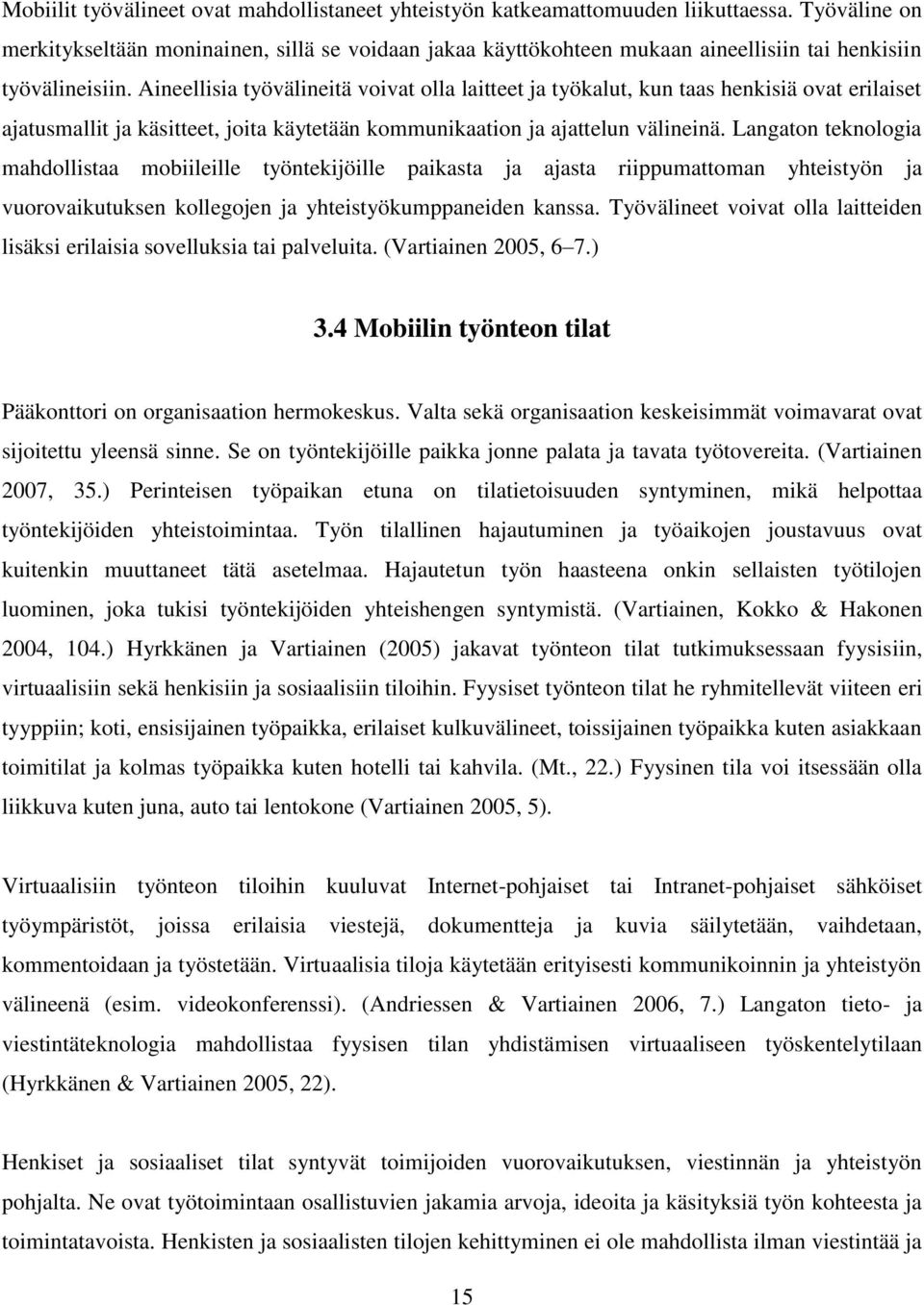 Aineellisia työvälineitä voivat olla laitteet ja työkalut, kun taas henkisiä ovat erilaiset ajatusmallit ja käsitteet, joita käytetään kommunikaation ja ajattelun välineinä.