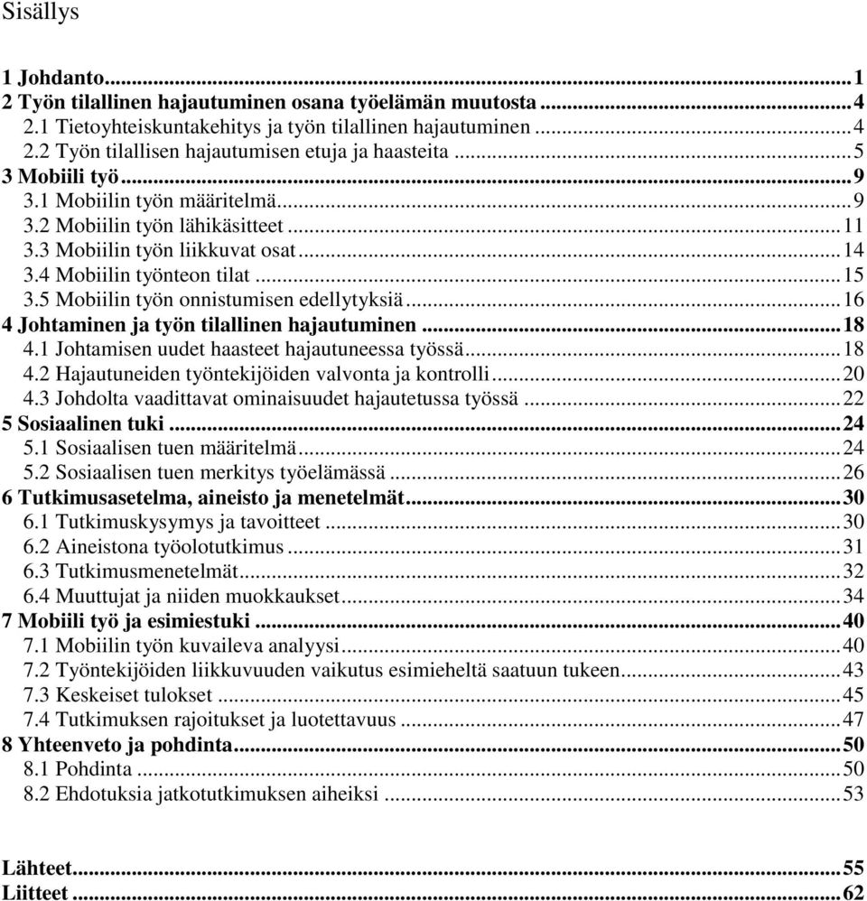 5 Mobiilin työn onnistumisen edellytyksiä... 16 4 Johtaminen ja työn tilallinen hajautuminen... 18 4.1 Johtamisen uudet haasteet hajautuneessa työssä... 18 4.2 Hajautuneiden työntekijöiden valvonta ja kontrolli.