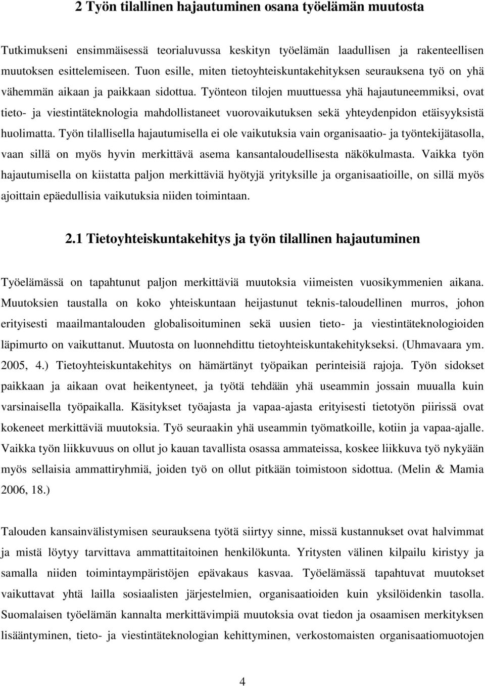 Työnteon tilojen muuttuessa yhä hajautuneemmiksi, ovat tieto- ja viestintäteknologia mahdollistaneet vuorovaikutuksen sekä yhteydenpidon etäisyyksistä huolimatta.
