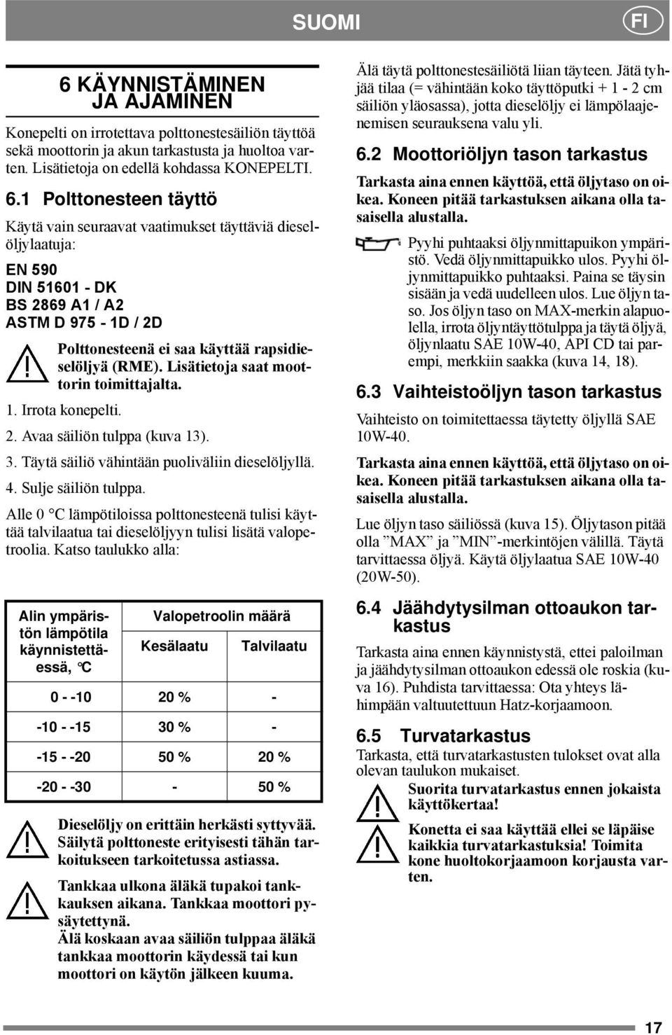 1 Polttonesteen täyttö Käytä vain seuraavat vaatimukset täyttäviä dieselöljylaatuja: EN 590 DIN 51601 - DK BS 2869 A1 / A2 ASTM D 975-1D / 2D Polttonesteenä ei saa käyttää rapsidieselöljyä (RME).