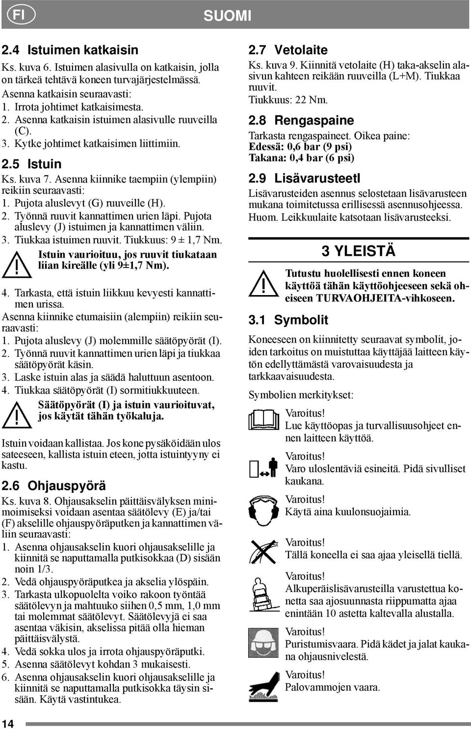 Pujota aluslevy (J) istuimen ja kannattimen väliin. 3. Tiukkaa istuimen ruuvit. Tiukkuus: 9 ± 1,7 Nm. Istuin vaurioituu, jos ruuvit tiukataan liian kireälle (yli 9±1,7 Nm). 4.