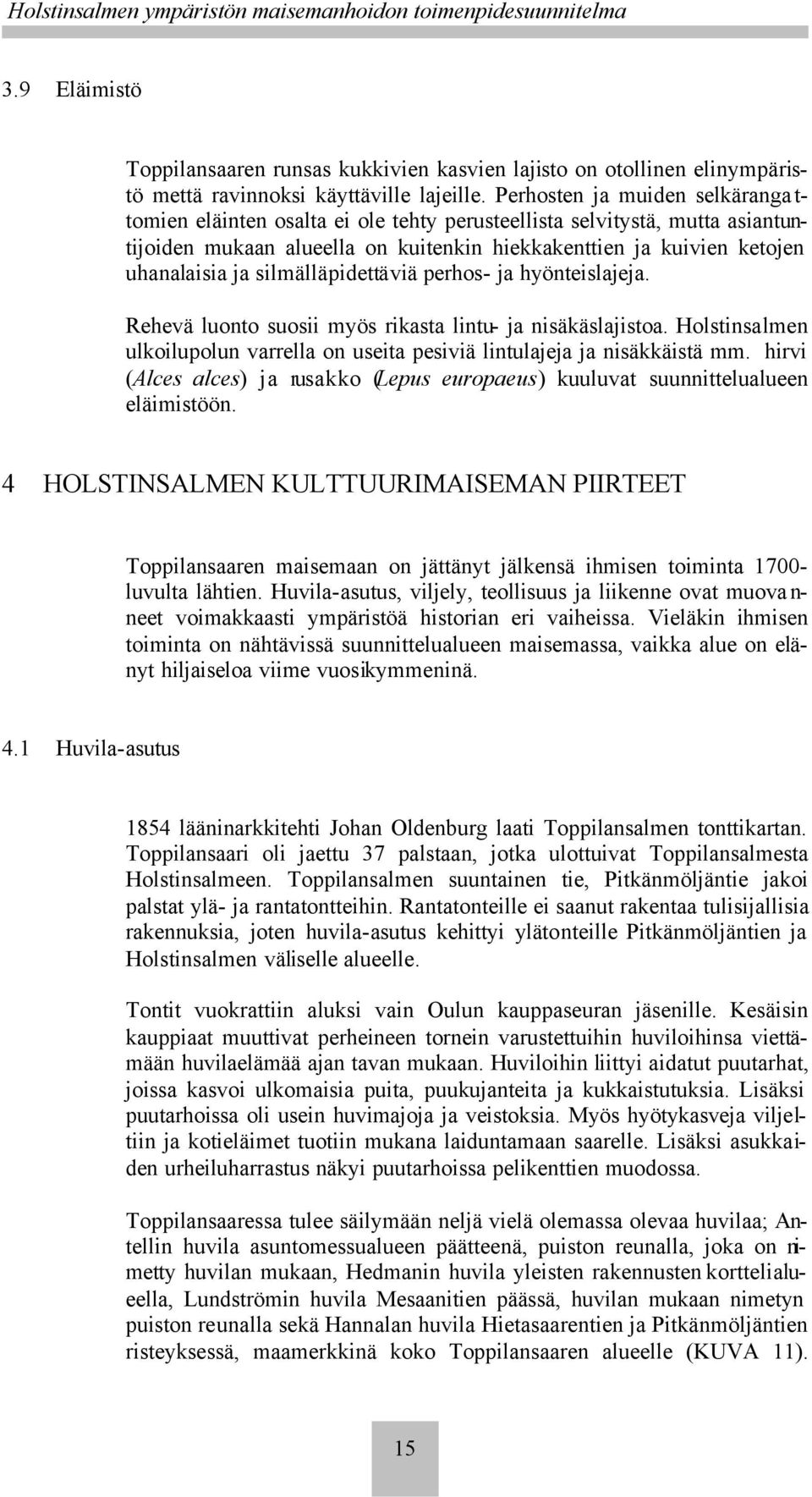 silmälläpidettäviä perhos- ja hyönteislajeja. Rehevä luonto suosii myös rikasta lintu- ja nisäkäslajistoa. Holstinsalmen ulkoilupolun varrella on useita pesiviä lintulajeja ja nisäkkäistä mm.