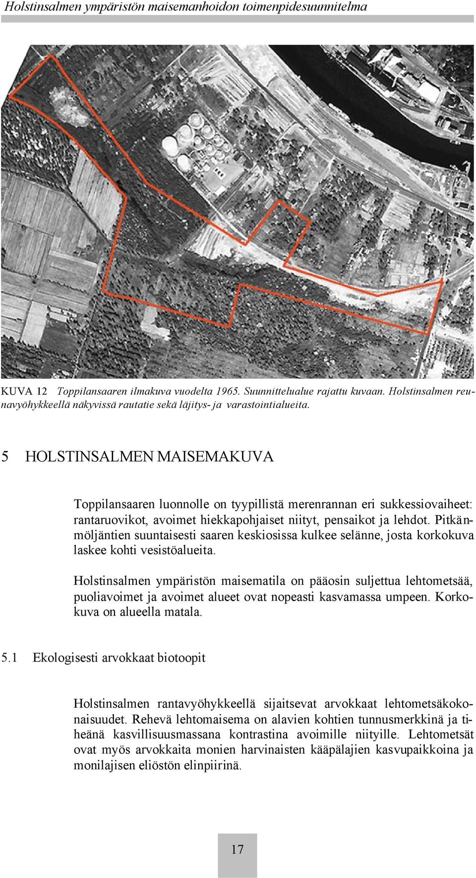 Pitkänmöljäntien suuntaisesti saaren keskiosissa kulkee selänne, josta korkokuva laskee kohti vesistöalueita.