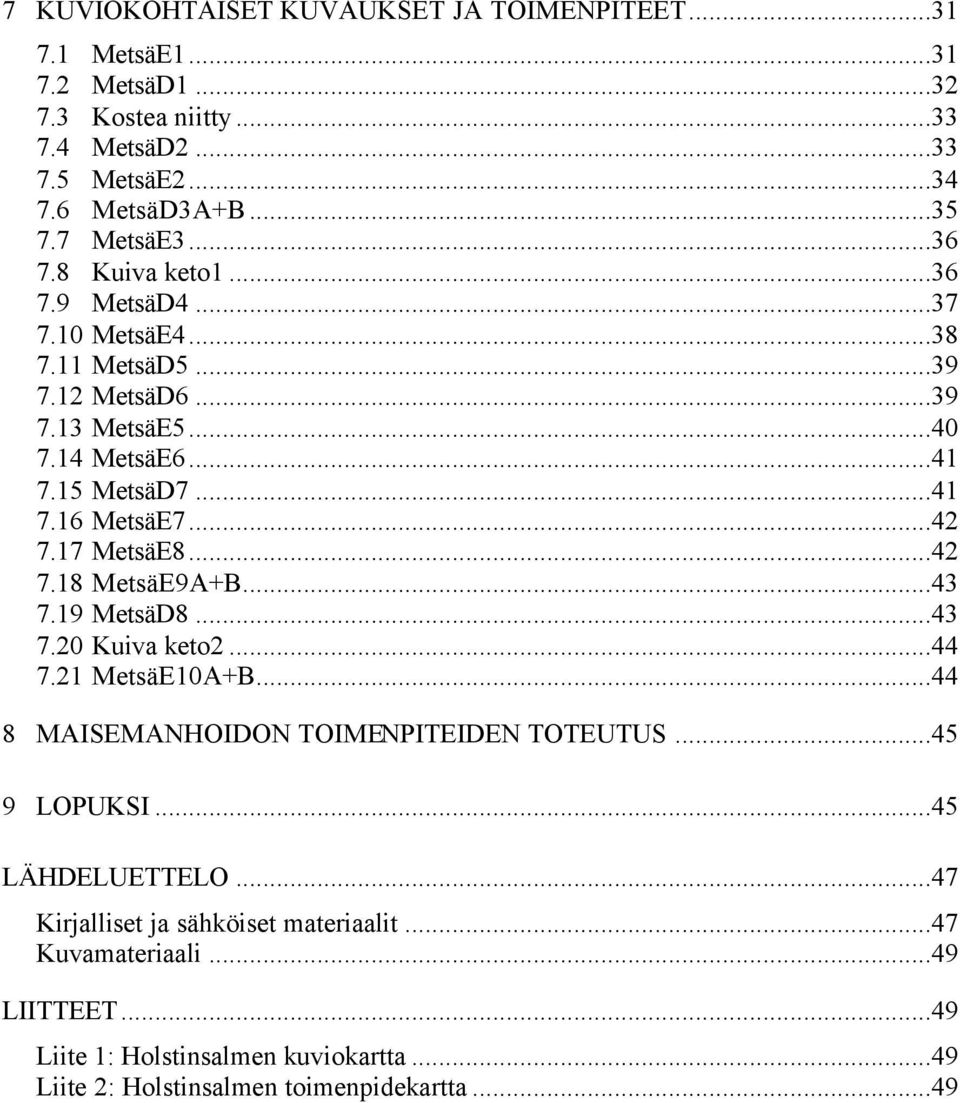 17 MetsäE8...42 7.18 MetsäE9A+B...43 7.19 MetsäD8...43 7.20 Kuiva keto2...44 7.21 MetsäE10A+B...44 8 MAISEMANHOIDON TOIMENPITEIDEN TOTEUTUS...45 9 LOPUKSI.