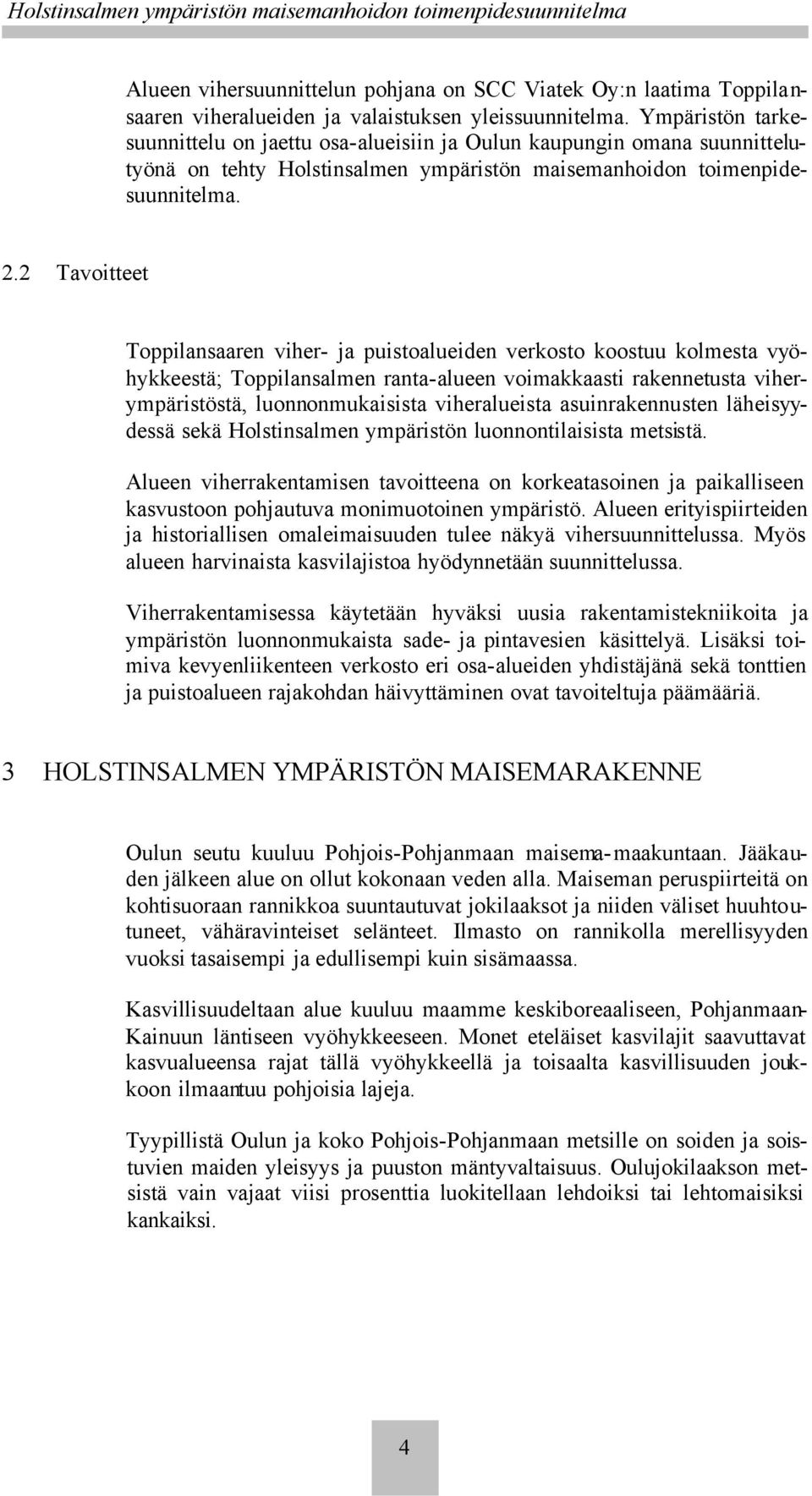 2 Tavoitteet Toppilansaaren viher- ja puistoalueiden verkosto koostuu kolmesta vyöhykkeestä; Toppilansalmen ranta-alueen voimakkaasti rakennetusta viherympäristöstä, luonnonmukaisista viheralueista