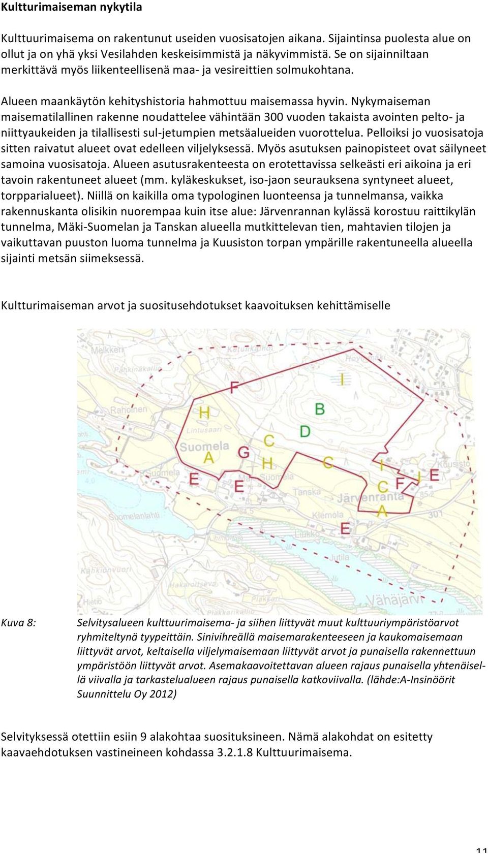 Nykymaiseman maisematilallinen rakenne noudattelee vähintään 300 vuoden takaista avointen pelto- ja niittyaukeiden ja tilallisesti sul- jetumpien metsäalueiden vuottelua.