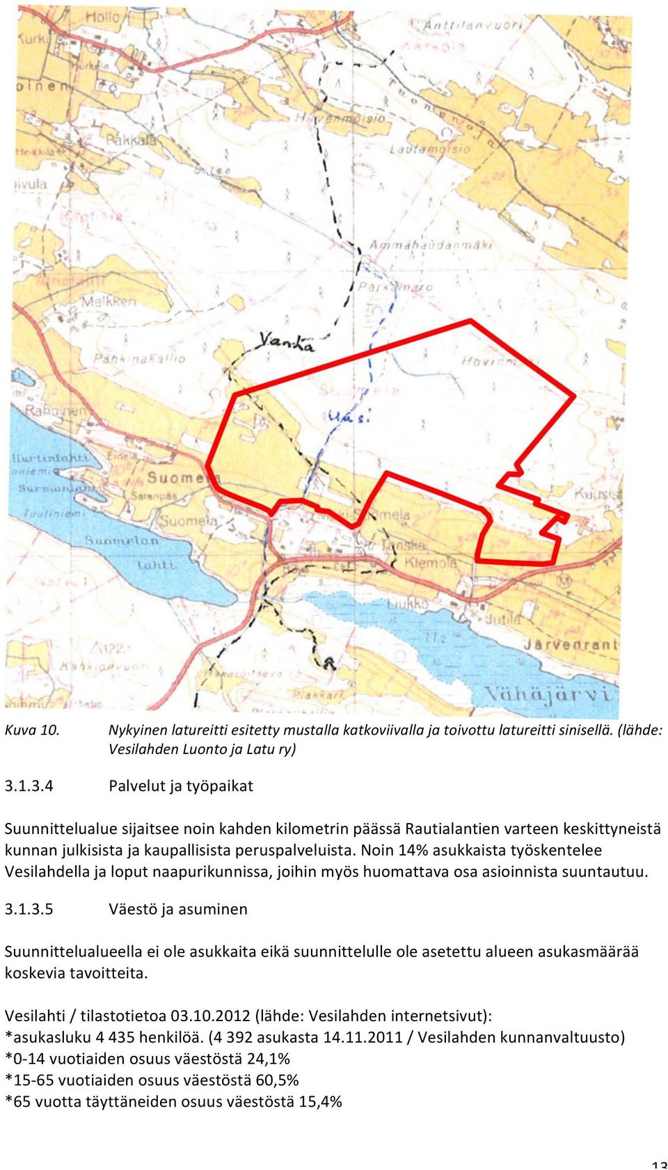 Noin 14% asukkaista työskentelee Vesilahdella ja loput naapurikunnissa, joihin myös huomattava osa asioinnista suuntautuu. 3.