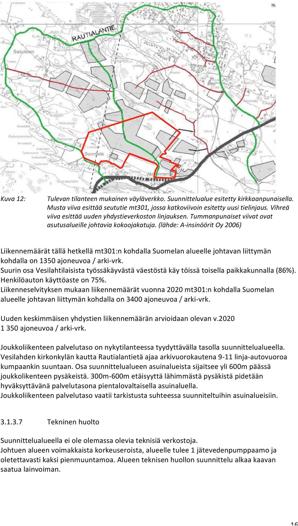 (lähde: A- insinöörit Oy 2006) Liikennemäärät tällä hetkellä mt301:n kohdalla Suomelan alueelle johtavan liittymän kohdalla on 1350 ajoneuvoa / arki- vrk.