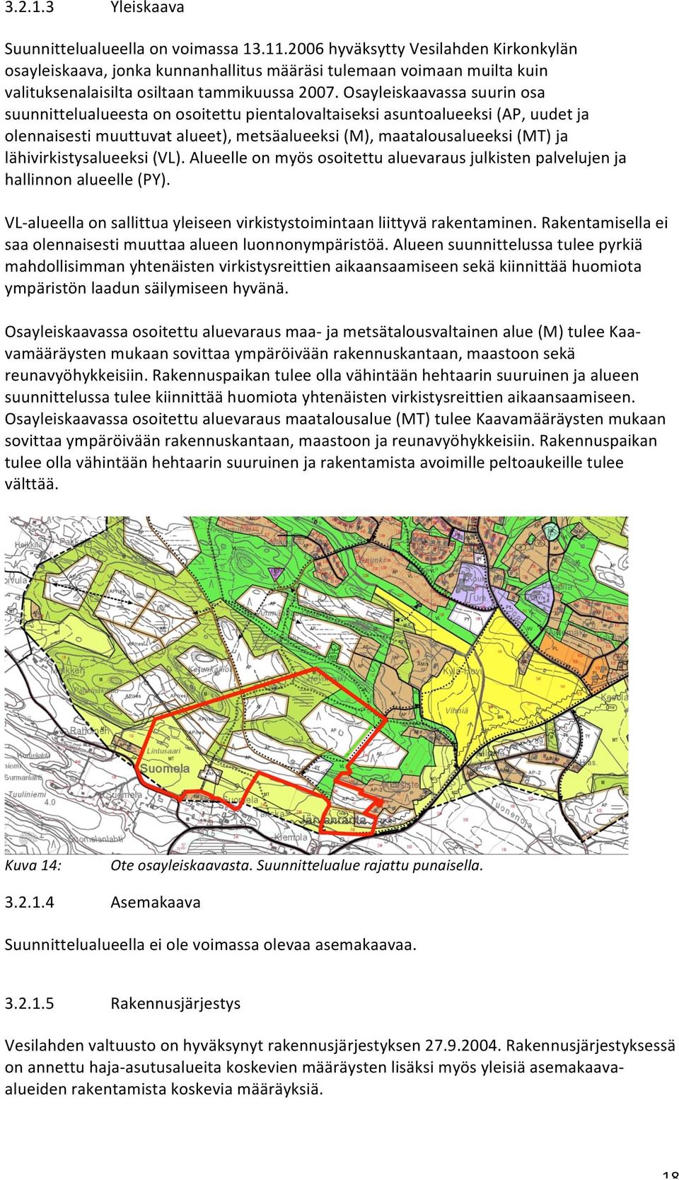 Osayleiskaavassa suurin osa suunnittelualueesta on osoitettu pientalovaltaiseksi asuntoalueeksi (AP, uudet ja olennaisesti muuttuvat alueet), metsäalueeksi (M), maatalousalueeksi (MT) ja