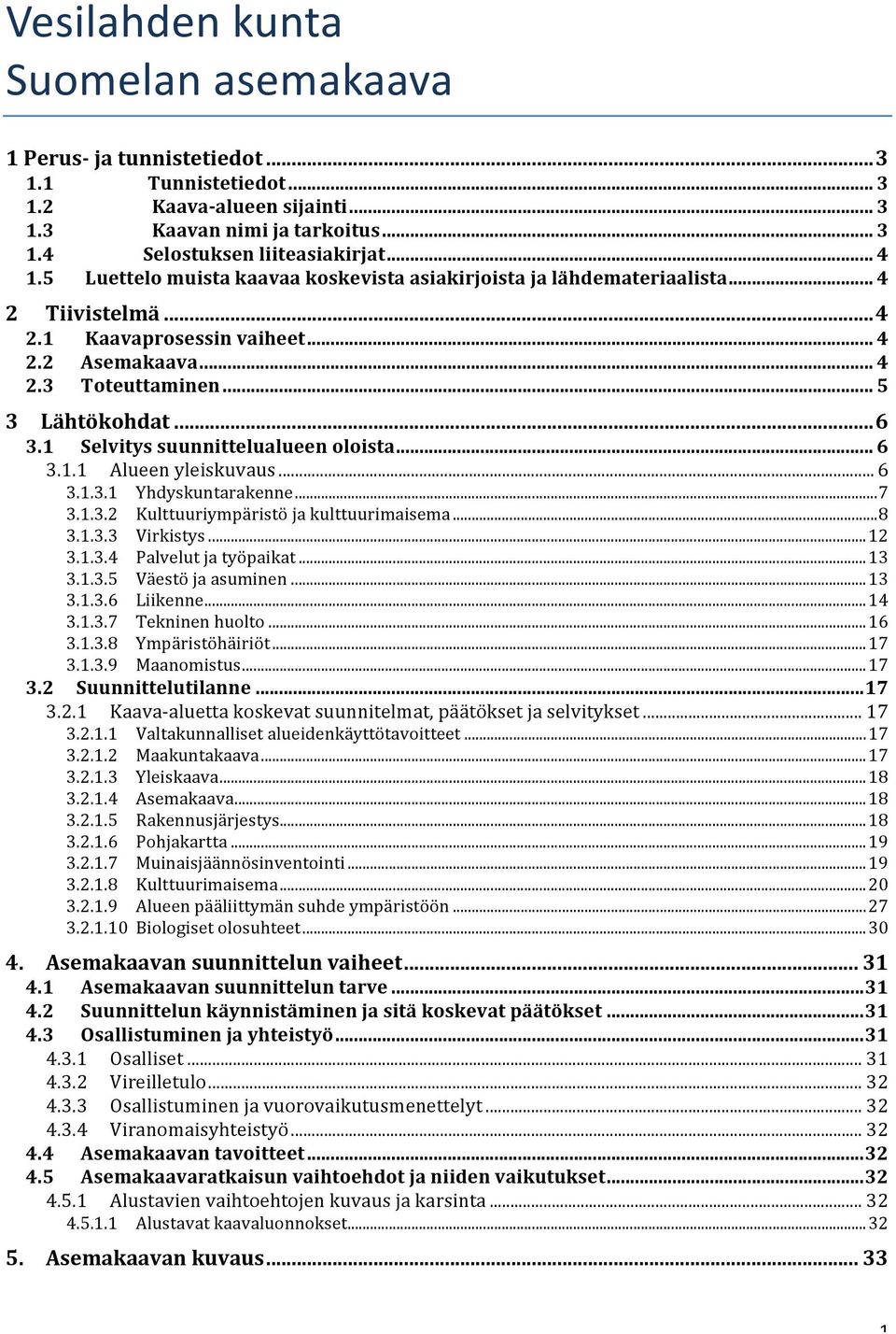 1 Selvitys suunnittelualueen oloista... 6 3.1.1 Alueen yleiskuvaus... 6 3.1.3.1 Yhdyskuntarakenne... 7 3.1.3.2 Kulttuuriympäristö ja kulttuurimaisema... 8 3.1.3.3 Virkistys... 12 3.1.3.4 Palvelut ja työpaikat.