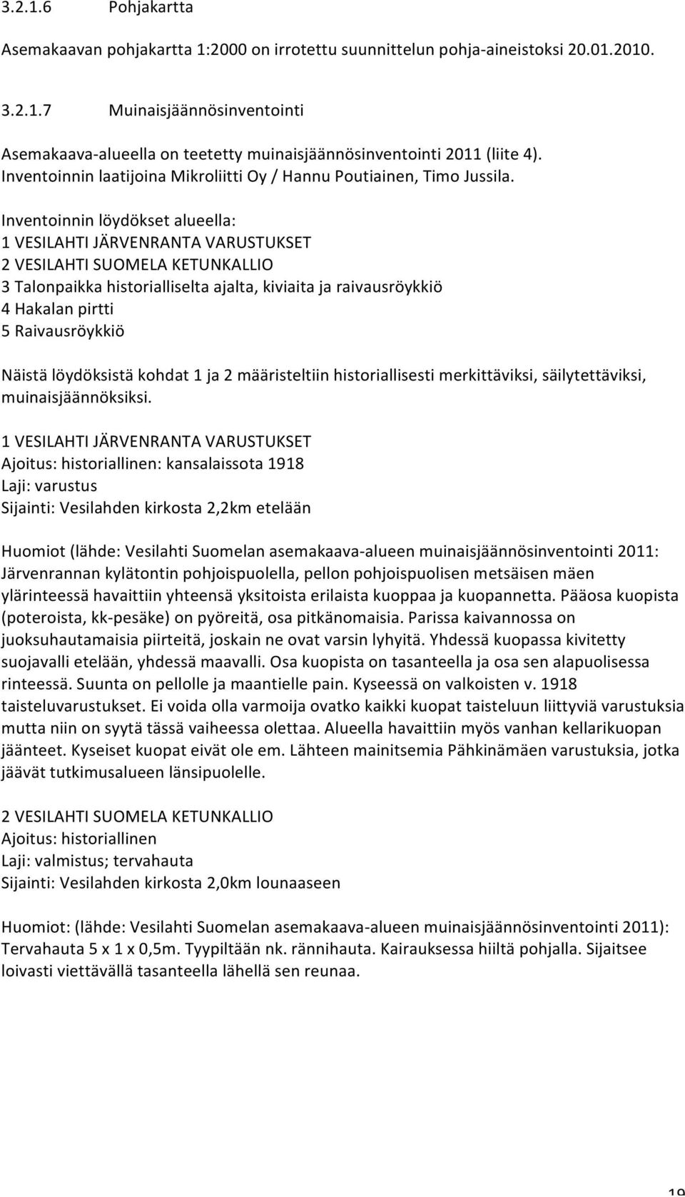 Inventoinnin löydökset alueella: 1 VESILAHTI JÄRVENRANTA VARUSTUKSET 2 VESILAHTI SUOMELA KETUNKALLIO 3 Talonpaikka historialliselta ajalta, kiviaita ja raivausröykkiö 4 Hakalan pirtti 5