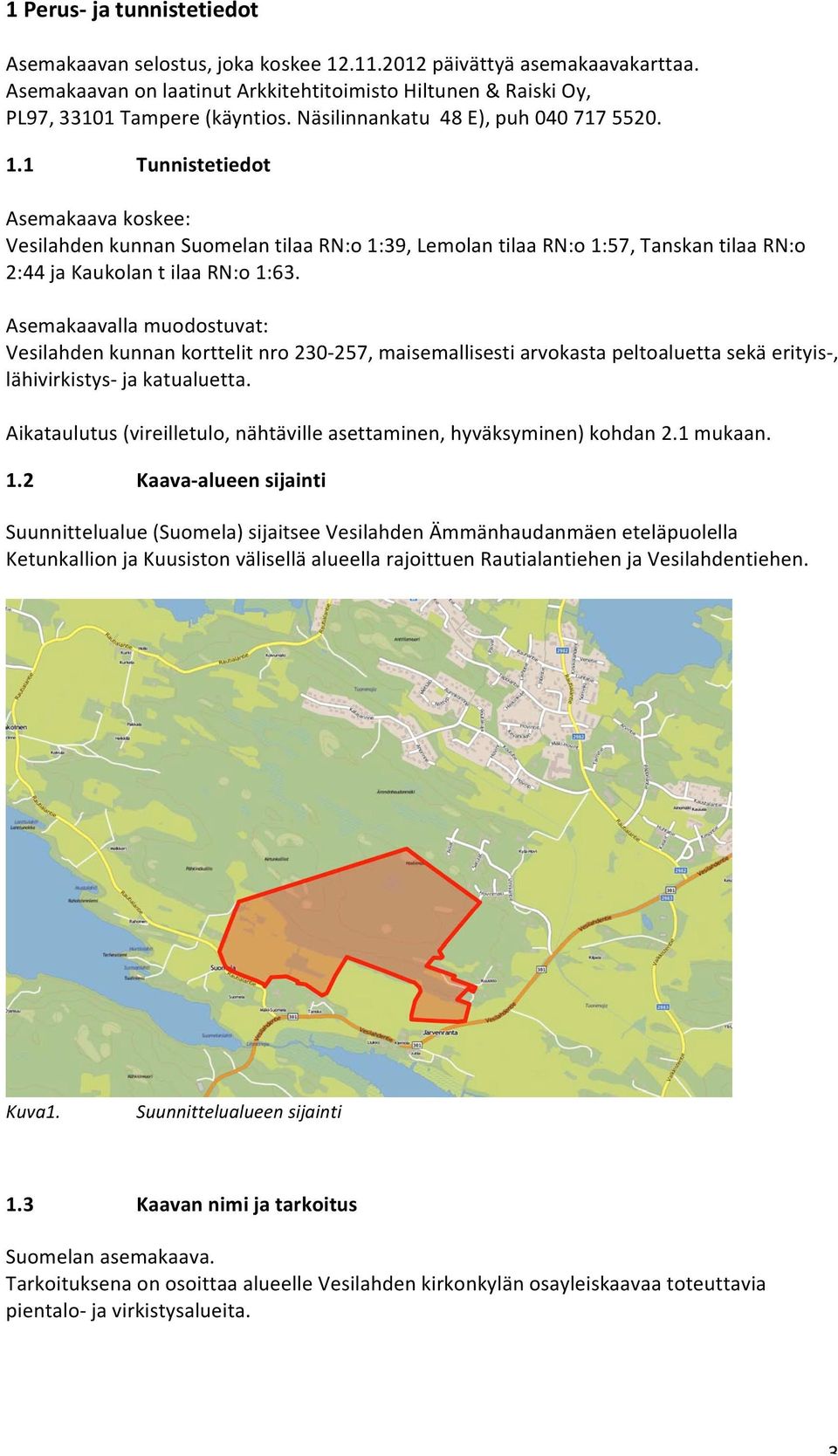 Asemakaavalla muodostuvat: Vesilahden kunnan korttelit n 230-257, maisemallisesti arvokasta peltoaluetta sekä erityis-, lähivirkistys- ja katualuetta.
