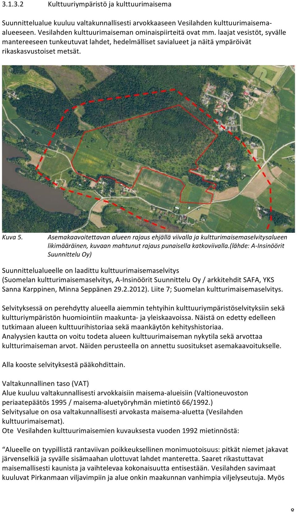 Asemakaavoitettavan alueen rajaus ehjällä viivalla ja kultturimaisemaselvitysalueen likimääräinen, kuvaan mahtunut rajaus punaisella katkoviivalla.