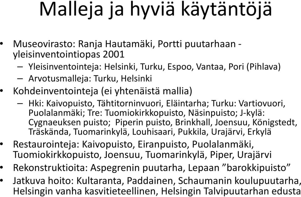 Piperin puisto, Brinkhall, Joensuu, Königstedt, Träskända, Tuomarinkylä, Louhisaari, Pukkila, Urajärvi, Erkylä Restaurointeja: Kaivopuisto, Eiranpuisto, Puolalanmäki, Tuomiokirkkopuisto, Joensuu,