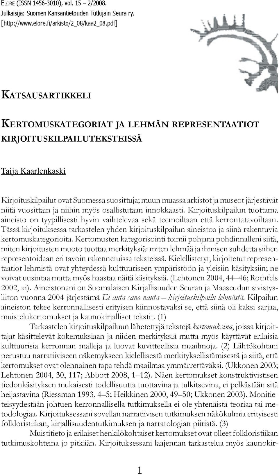 järjestävät niitä vuosittain ja niihin myös osallistutaan innokkaasti. Kirjoituskilpailun tuottama aineisto on tyypillisesti hyvin vaihtelevaa sekä teemoiltaan että kerrontatavoiltaan.