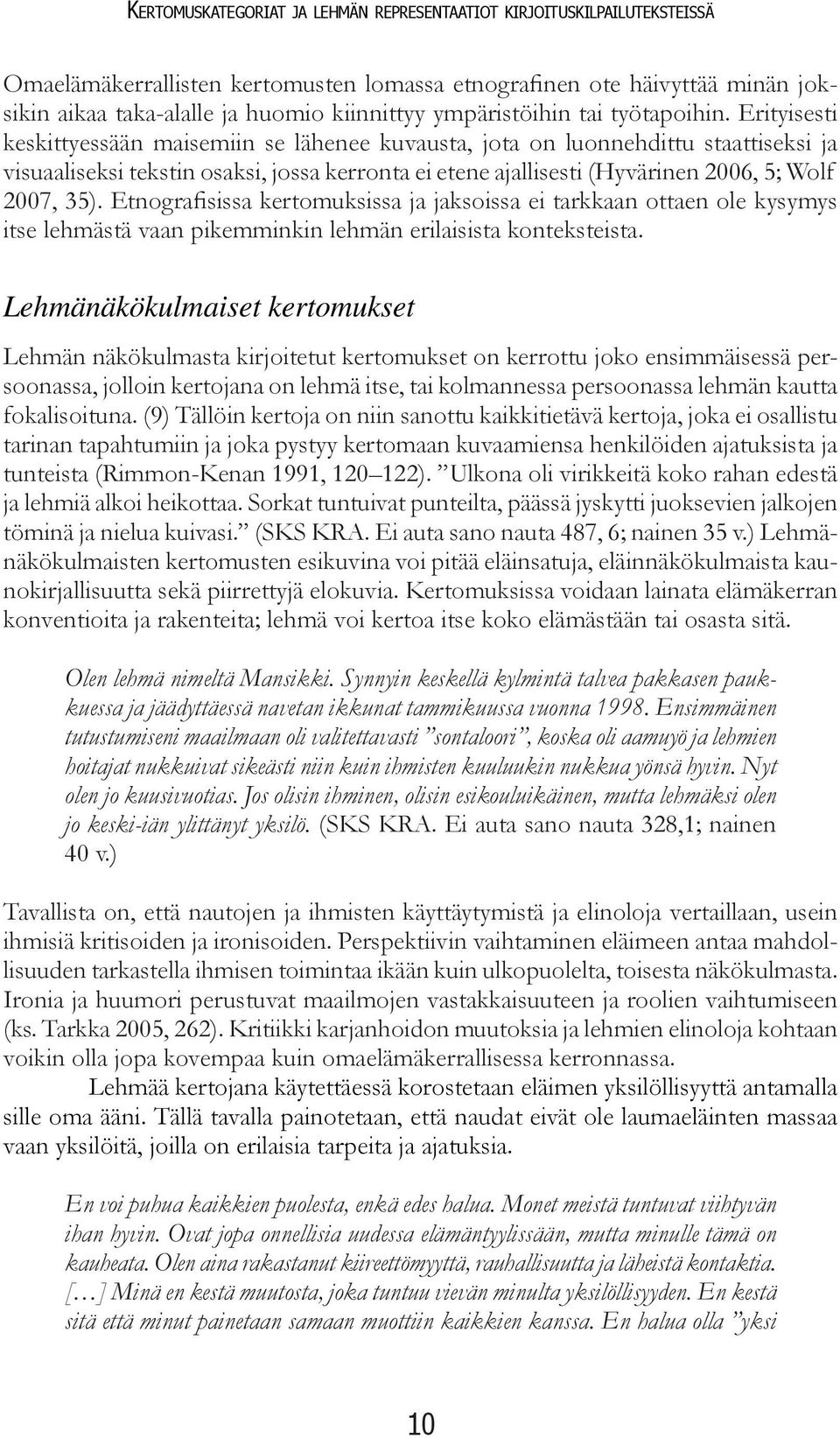 Erityisesti keskittyessään maisemiin se lähenee kuvausta, jota on luonnehdittu staattiseksi ja visuaaliseksi tekstin osaksi, jossa kerronta ei etene ajallisesti (Hyvärinen 2006, 5; Wolf 2007, 35).