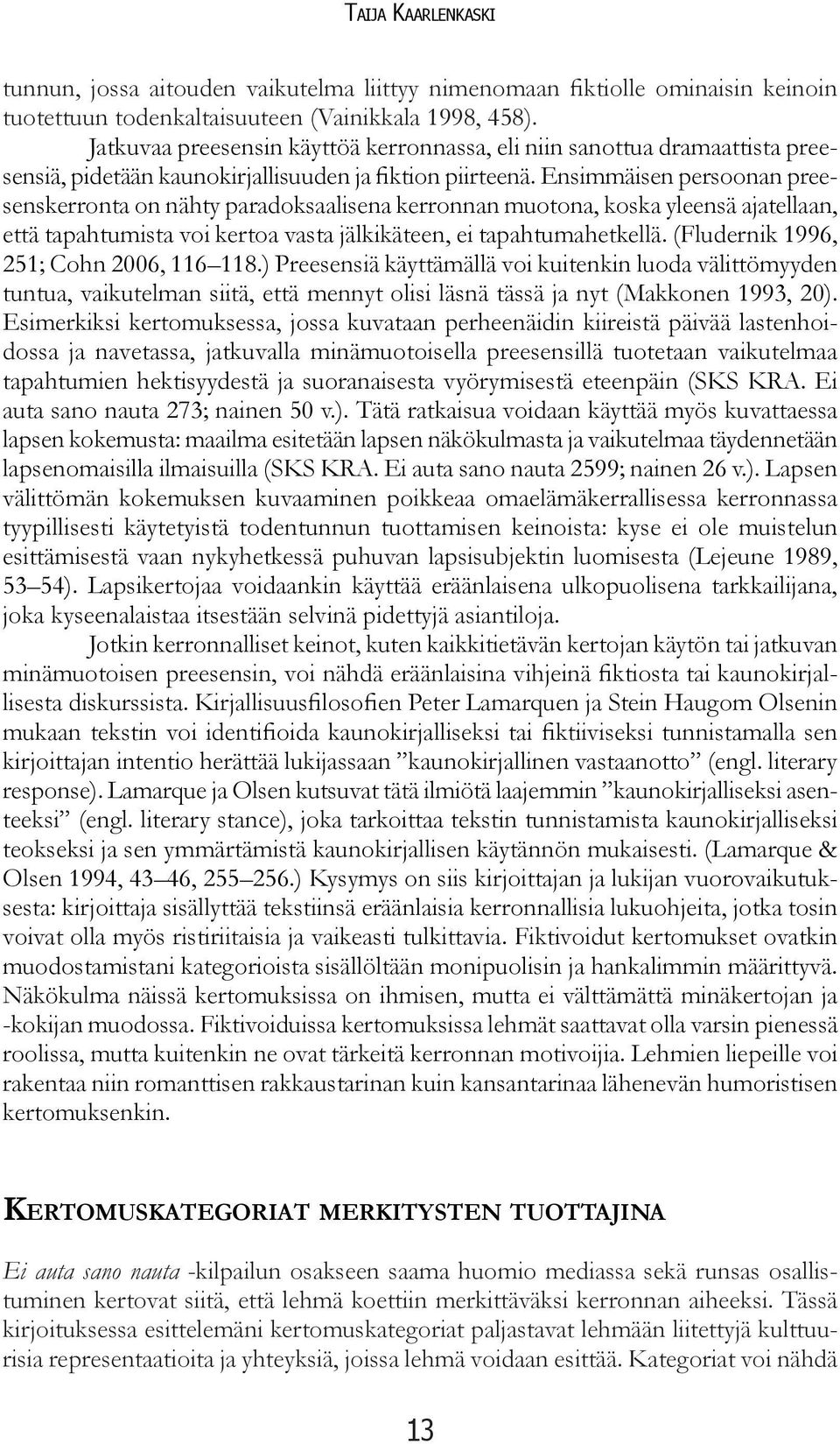 Ensimmäisen persoonan preesenskerronta on nähty paradoksaalisena kerronnan muotona, koska yleensä ajatellaan, että tapahtumista voi kertoa vasta jälkikäteen, ei tapahtumahetkellä.