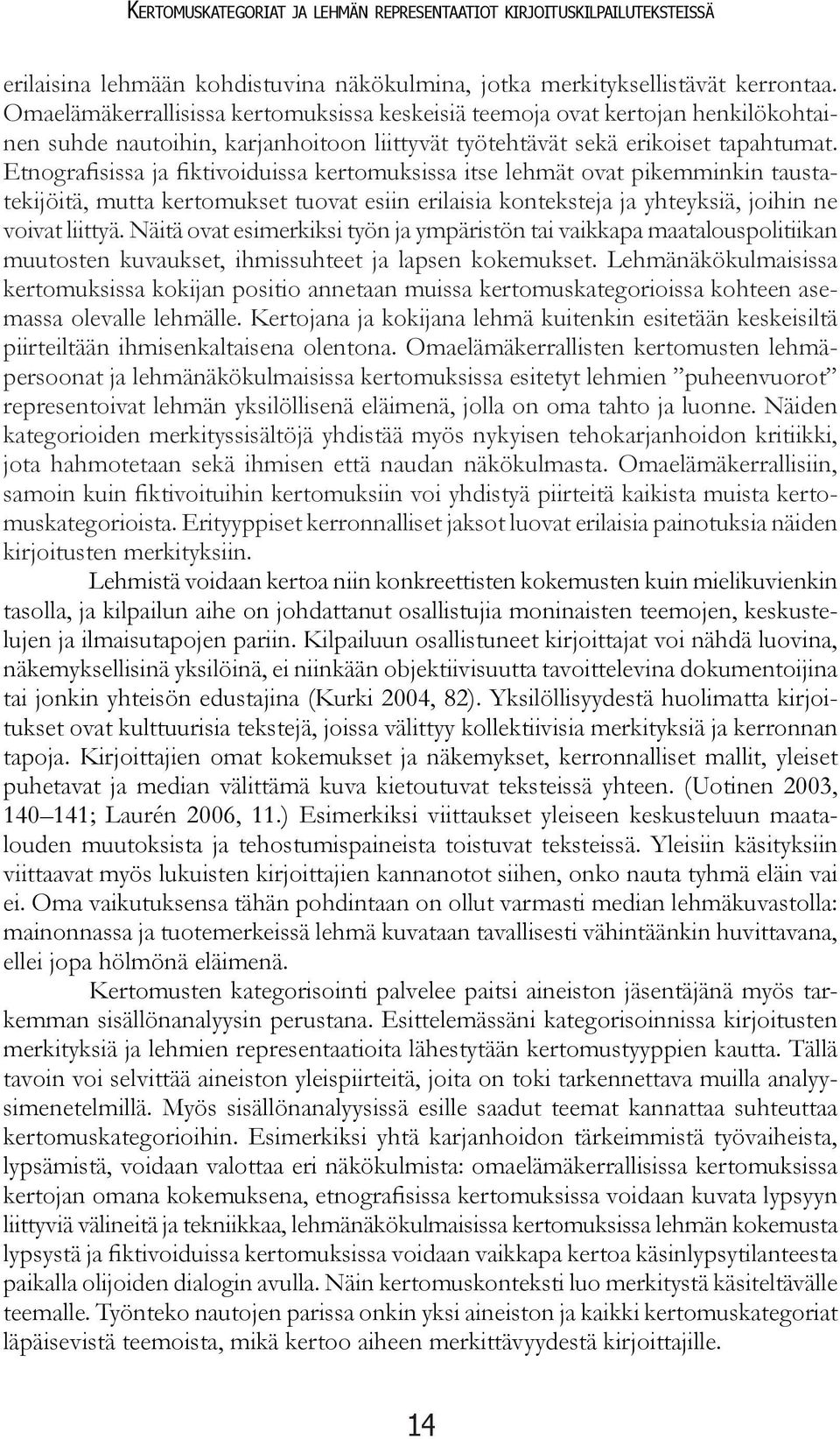 Etnografisissa ja fiktivoiduissa kertomuksissa itse lehmät ovat pikemminkin taustatekijöitä, mutta kertomukset tuovat esiin erilaisia konteksteja ja yhteyksiä, joihin ne voivat liittyä.