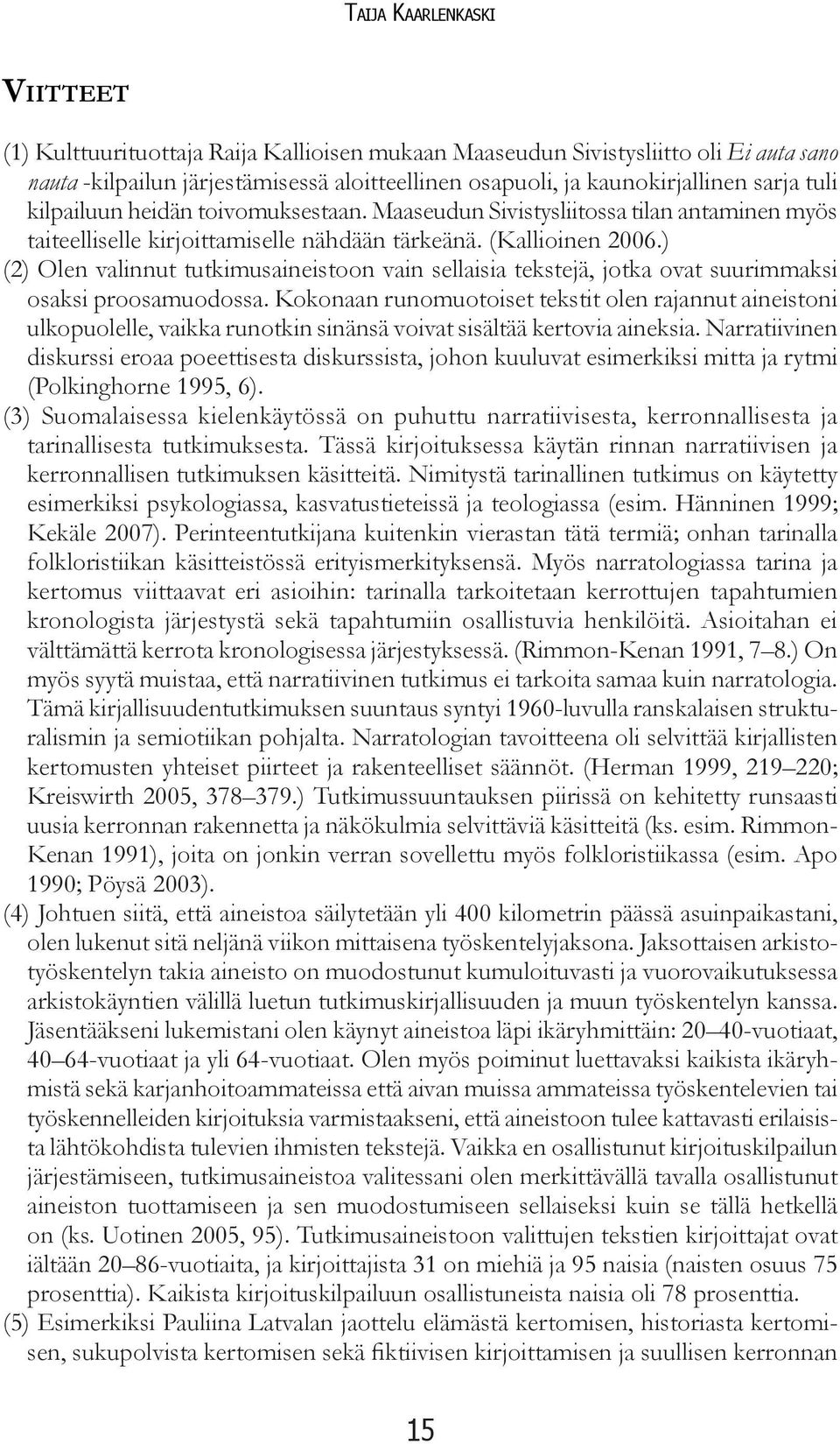 ) (2) Olen valinnut tutkimusaineistoon vain sellaisia tekstejä, jotka ovat suurimmaksi osaksi proosamuodossa.