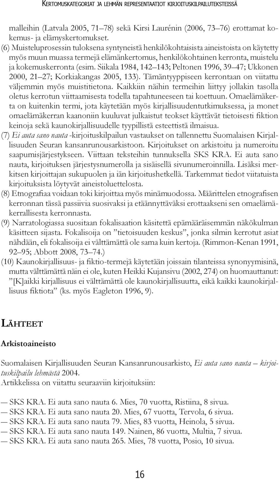 Siikala 1984, 142 143; Peltonen 1996, 39 47; Ukkonen 2000, 21 27; Korkiakangas 2005, 133). Tämäntyyppiseen kerrontaan on viitattu väljemmin myös muistitietona.