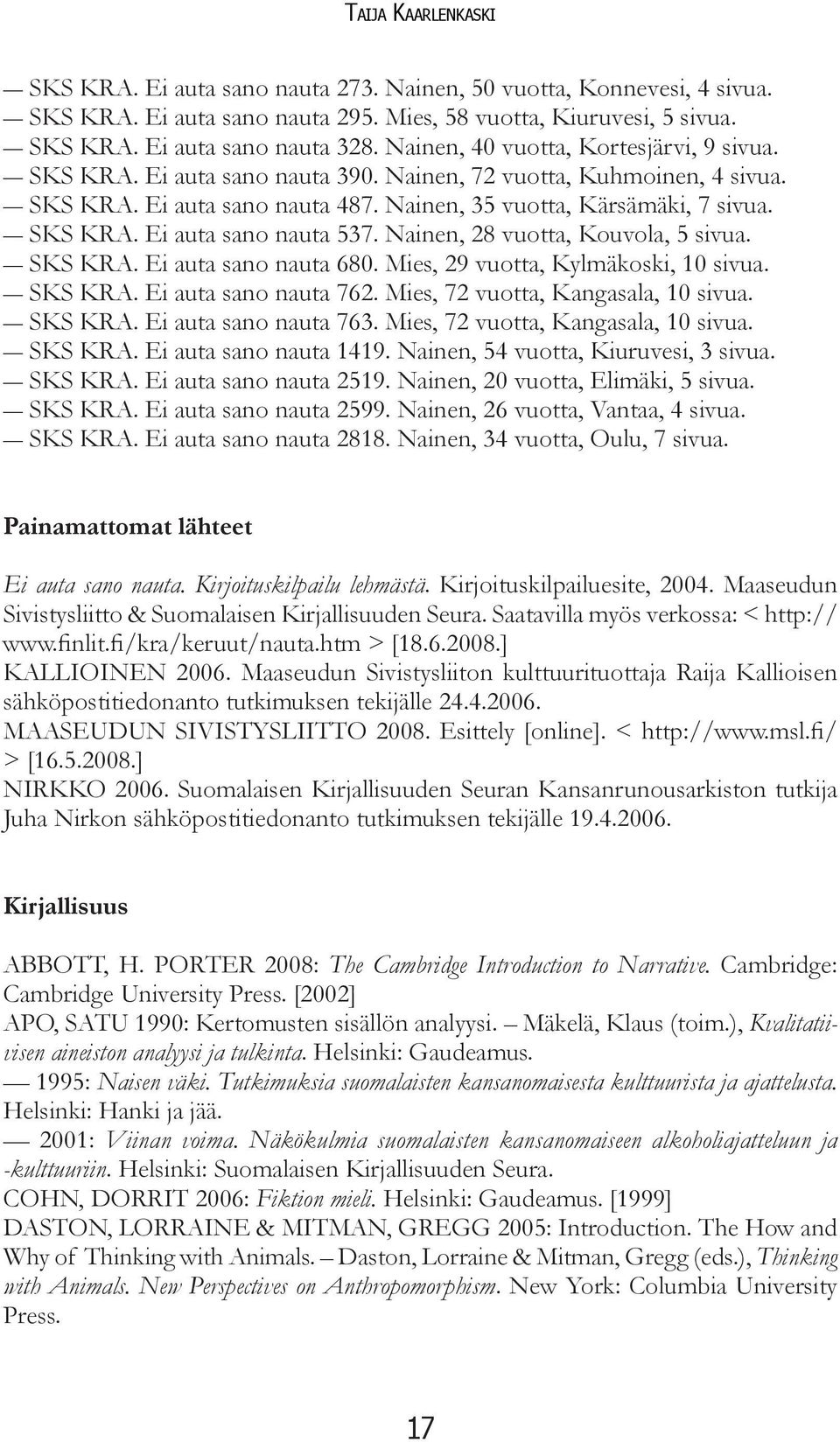 Nainen, 28 vuotta, Kouvola, 5 sivua. SKS KRA. Ei auta sano nauta 680. Mies, 29 vuotta, Kylmäkoski, 10 sivua. SKS KRA. Ei auta sano nauta 762. Mies, 72 vuotta, Kangasala, 10 sivua. SKS KRA. Ei auta sano nauta 763.