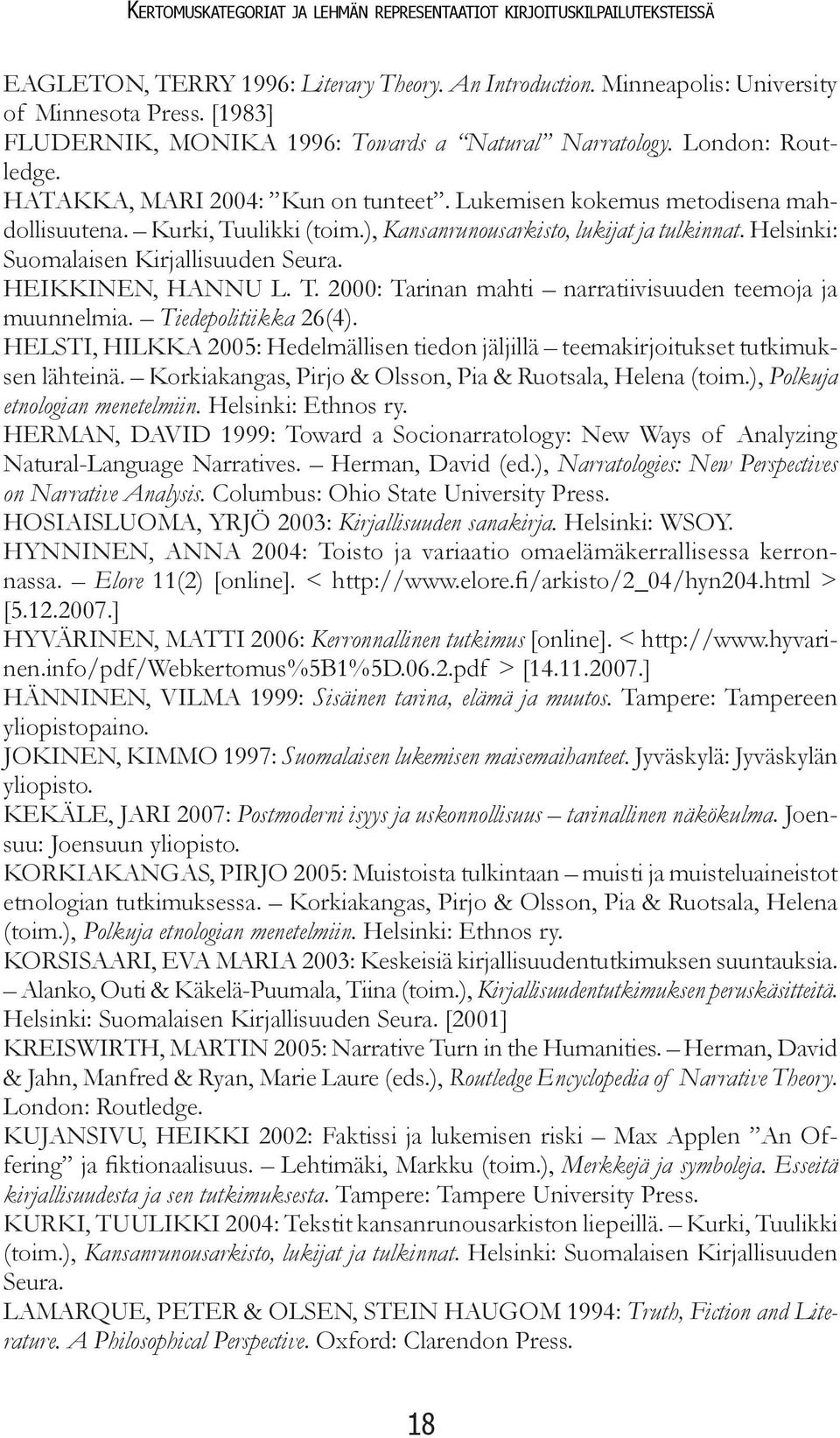 ), Kansanrunousarkisto, lukijat ja tulkinnat. Helsinki: Suomalaisen Kirjallisuuden Seura. HEIKKINEN, HANNU L. T. 2000: Tarinan mahti narratiivisuuden teemoja ja muunnelmia. Tiedepolitiikka 26(4).