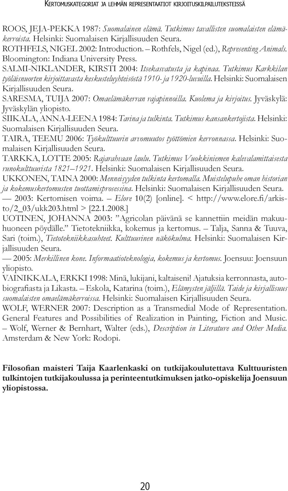 SALMI-NIKLANDER, KIRSTI 2004: Itsekasvatusta ja kapinaa. Tutkimus Karkkilan työläisnuorten kirjoittavasta keskusteluyhteisöstä 1910- ja 1920-luvuilla. Helsinki: Suomalaisen Kirjallisuuden Seura.