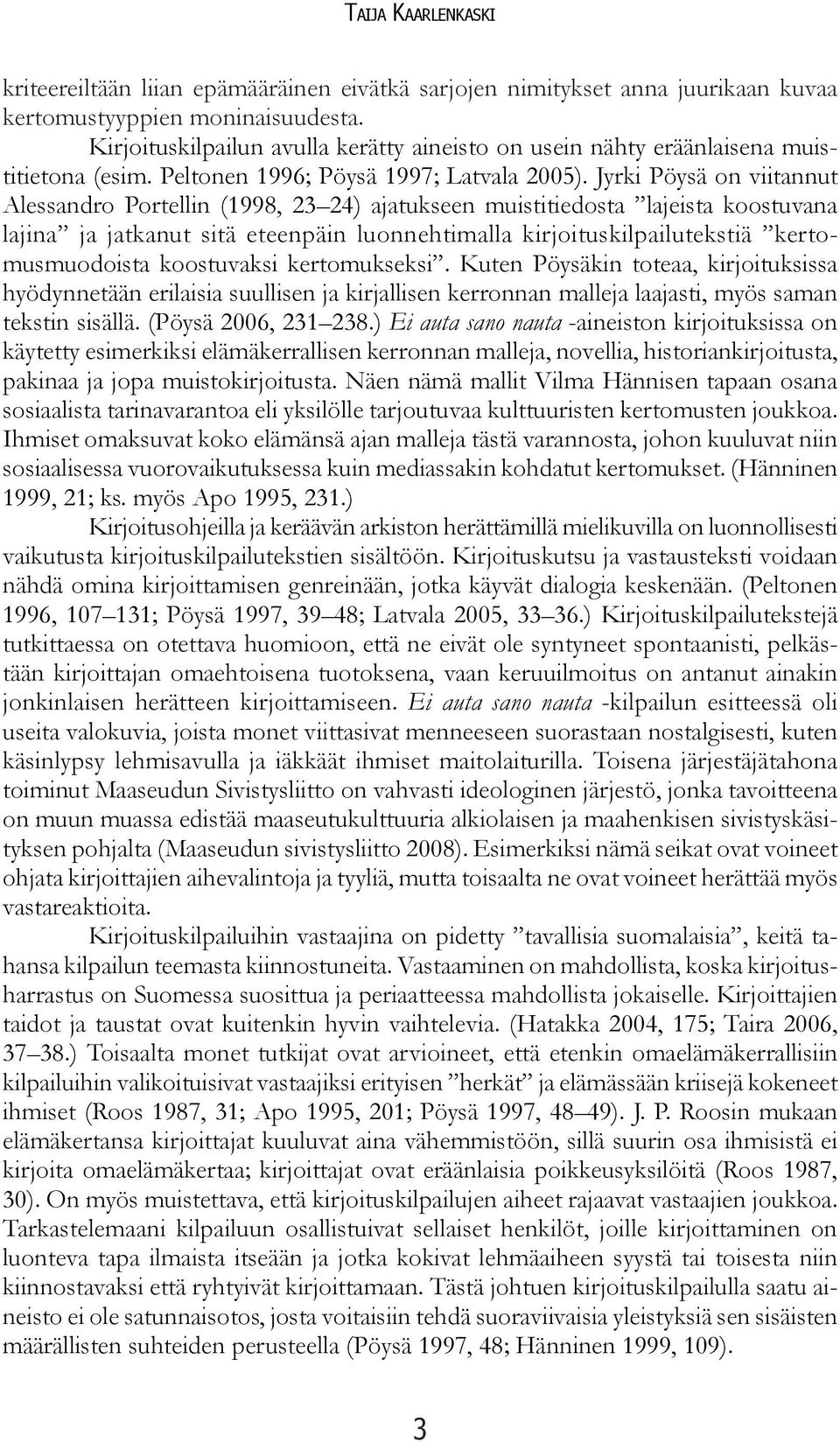 Jyrki Pöysä on viitannut Alessandro Portellin (1998, 23 24) ajatukseen muistitiedosta lajeista koostuvana lajina ja jatkanut sitä eteenpäin luonnehtimalla kirjoituskilpailutekstiä kertomusmuodoista