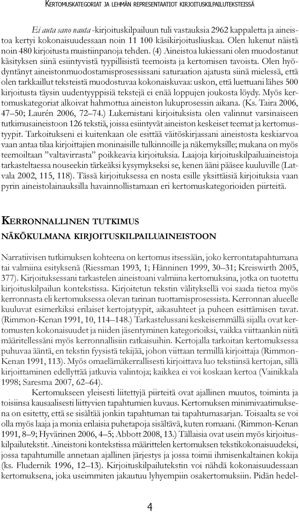 (4) Aineistoa lukiessani olen muodostanut käsityksen siinä esiintyvistä tyypillisistä teemoista ja kertomisen tavoista.