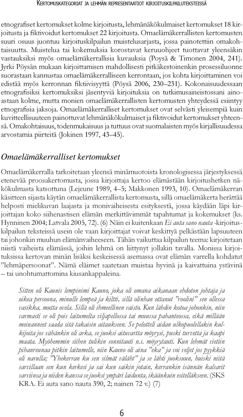 Muistelua tai kokemuksia korostavat keruuohjeet tuottavat yleensäkin vastauksiksi myös omaelämäkerrallisia kuvauksia (Poysä & Timonen 2004, 241).