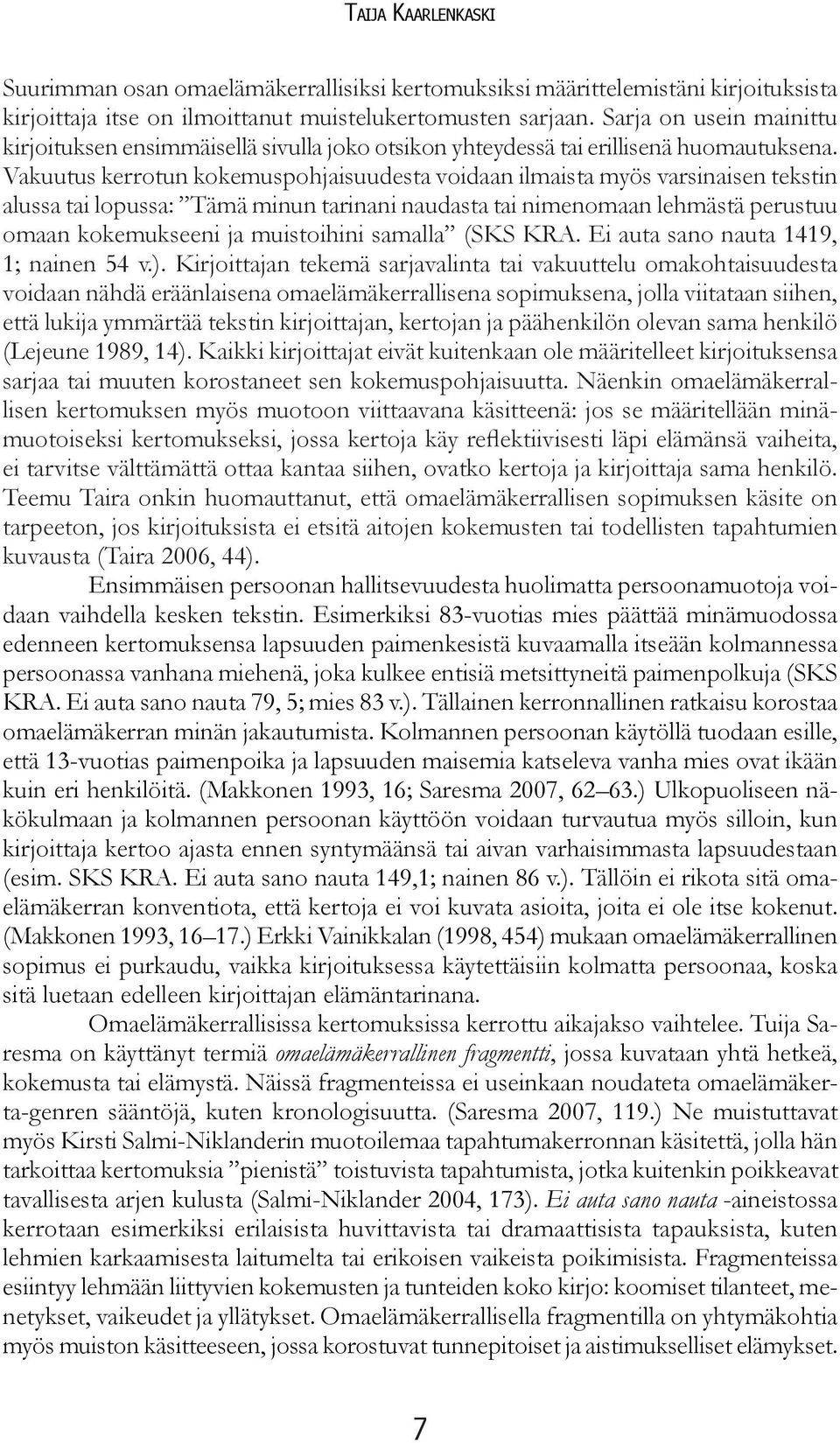 Vakuutus kerrotun kokemuspohjaisuudesta voidaan ilmaista myös varsinaisen tekstin alussa tai lopussa: Tämä minun tarinani naudasta tai nimenomaan lehmästä perustuu omaan kokemukseeni ja muistoihini