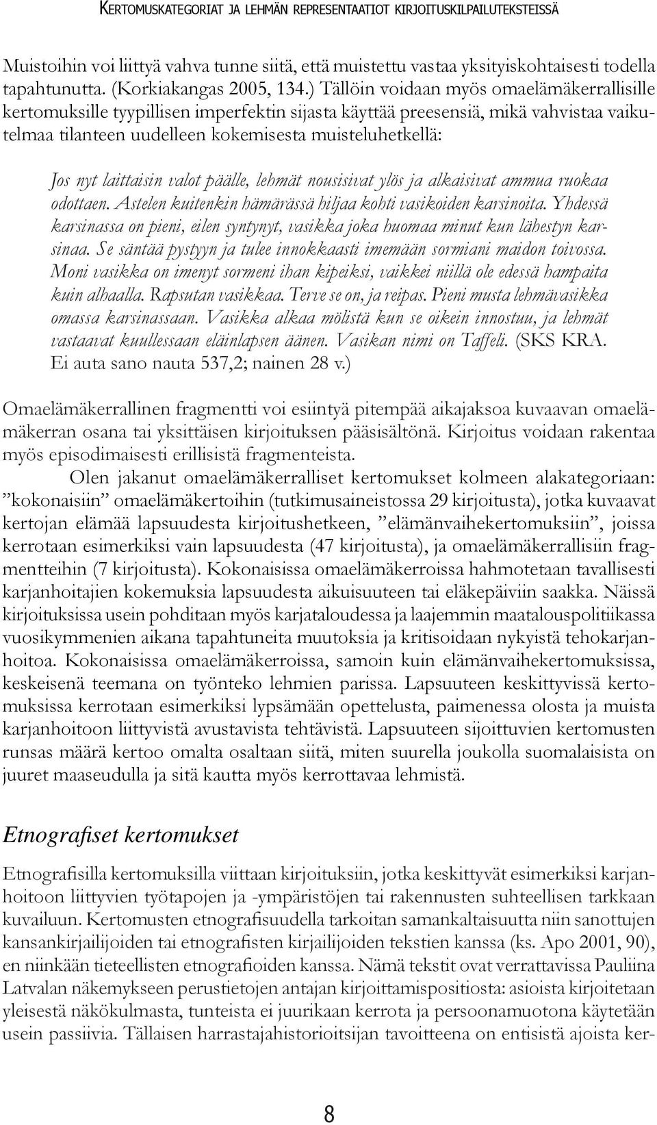 ) Tällöin voidaan myös omaelämäkerrallisille kertomuksille tyypillisen imperfektin sijasta käyttää preesensiä, mikä vahvistaa vaikutelmaa tilanteen uudelleen kokemisesta muisteluhetkellä: Jos nyt