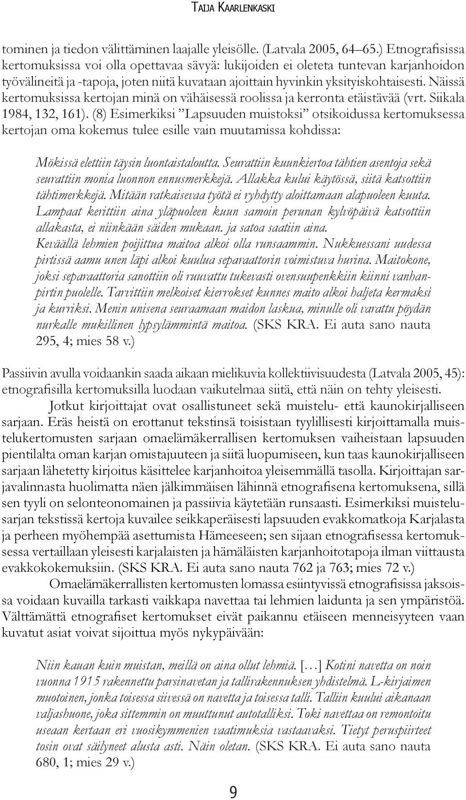 Näissä kertomuksissa kertojan minä on vähäisessä roolissa ja kerronta etäistävää (vrt. Siikala 1984, 132, 161).