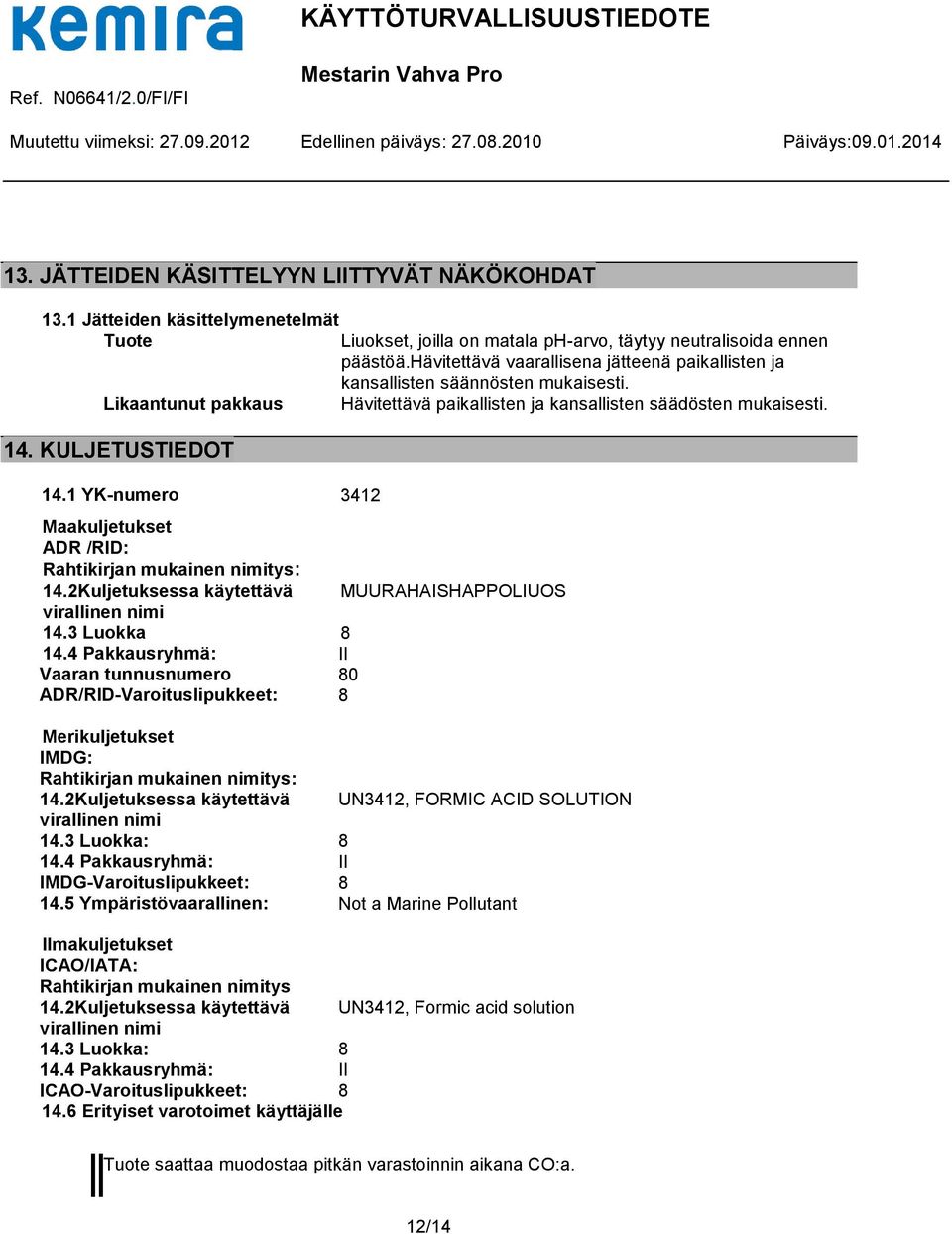 1 YK-numero 3412 Maakuljetukset ADR /RID: Rahtikirjan mukainen nimitys: 14.2Kuljetuksessa käytettävä MUURAHAISHAPPOLIUOS virallinen nimi 14.3 Luokka 8 14.