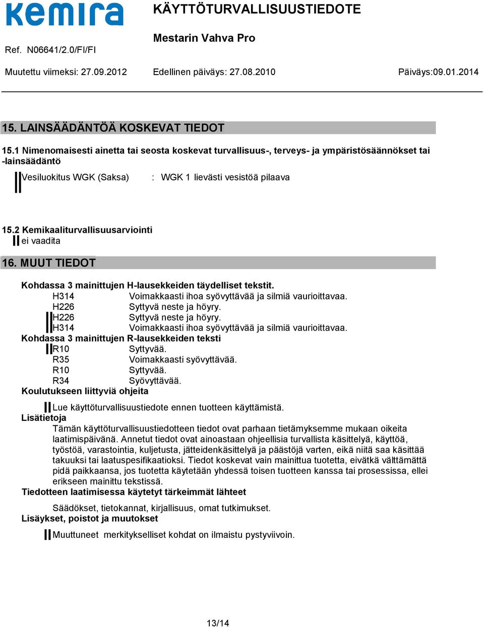 2 Kemikaaliturvallisuusarviointi ei vaadita 16. MUUT TIEDOT Kohdassa 3 mainittujen H-lausekkeiden täydelliset tekstit. H314 Voimakkaasti ihoa syövyttävää ja silmiä vaurioittavaa.