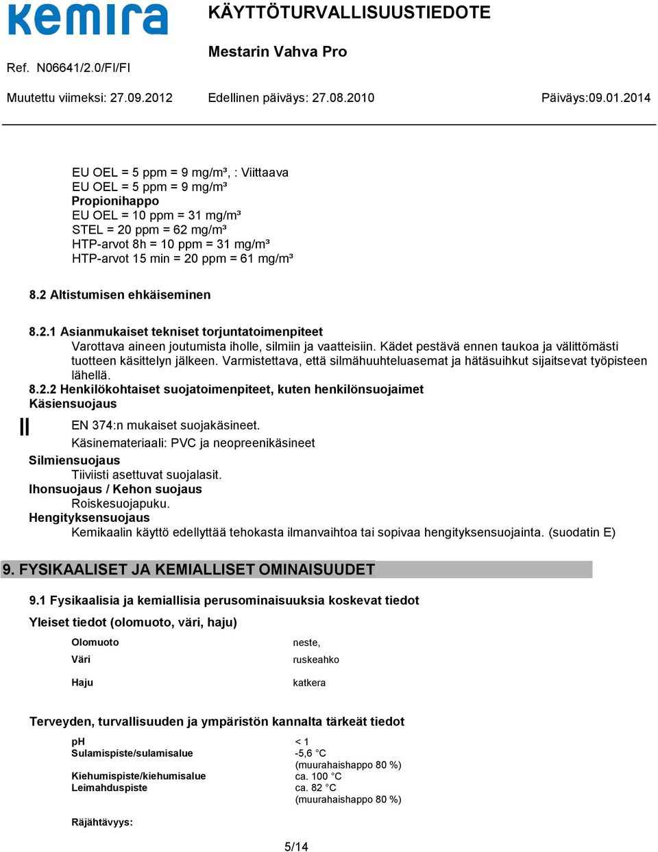 Kädet pestävä ennen taukoa ja välittömästi tuotteen käsittelyn jälkeen. Varmistettava, että silmähuuhteluasemat ja hätäsuihkut sijaitsevat työpisteen lähellä. 8.2.