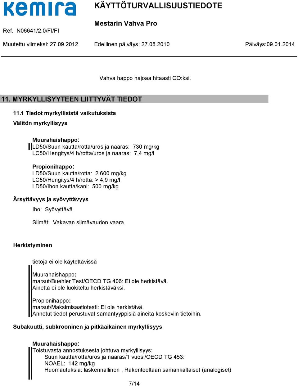 600 mg/kg LC50/Hengitys/4 h/rotta: > 4,9 mg/l LD50/Ihon kautta/kani: 500 mg/kg Ärsyttävyys ja syövyttävyys Iho: Syövyttävä Silmät: Vakavan silmävaurion vaara.