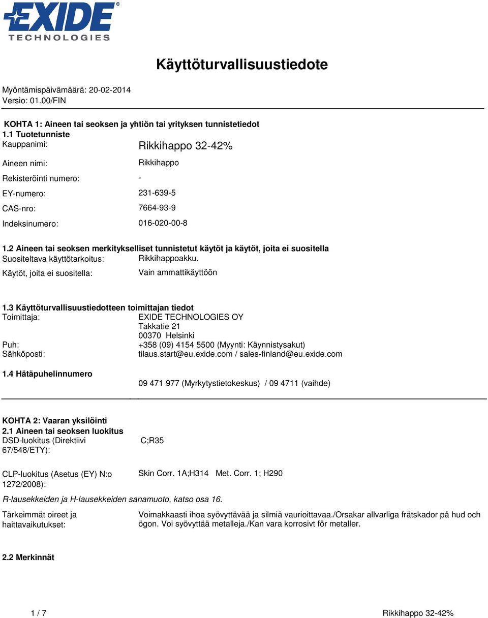 Suositeltava käyttötarkoitus: Rikkihappoakku Käytöt, joita ei suositella: Vain ammattikäyttöön 13 Käyttöturvallisuustiedotteen toimittajan tiedot Toimittaja: EXIDE TECHNOLOGIES OY Takkatie 21 00370