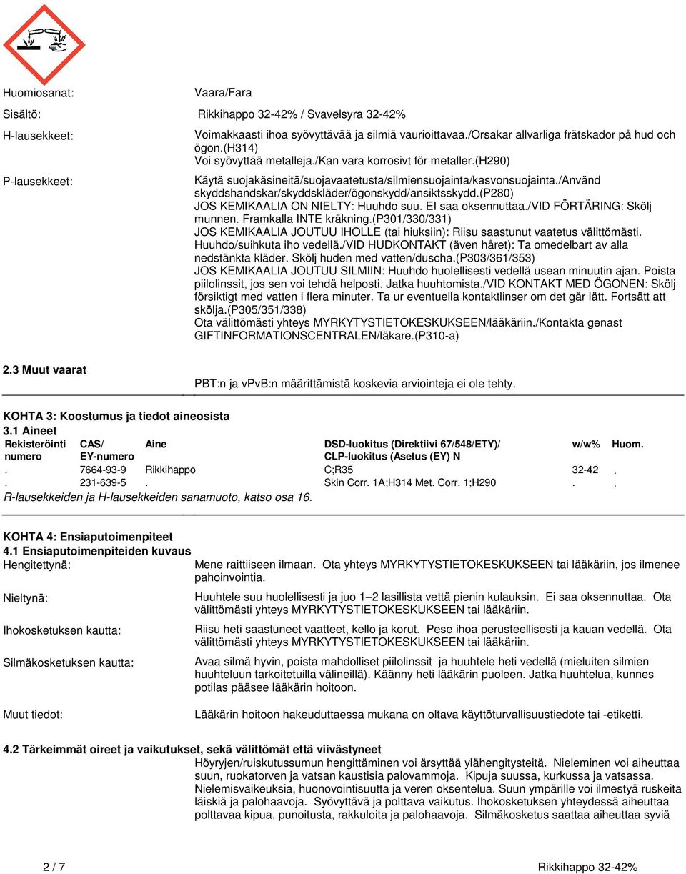 skyddshandskar/skyddskläder/ögonskydd/ansiktsskydd(p280) JOS KEMIKAALIA ON NIELTY: Huuhdo suu EI saa oksennuttaa/vid FÖRTÄRING: Skölj munnen Framkalla INTE kräkning(p301/330/331) JOS KEMIKAALIA