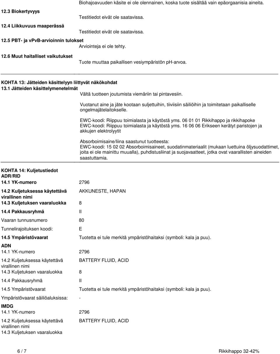131 Jätteiden käsittelymenetelmät Vältä tuotteen joutumista viemäriin tai pintavesiin KOHTA 14: Kuljetustiedot ADR/RID 141 YK-numero 2796 142 Kuljetuksessa käytettävä AKKUNESTE, HAPAN 143 Kuljetuksen