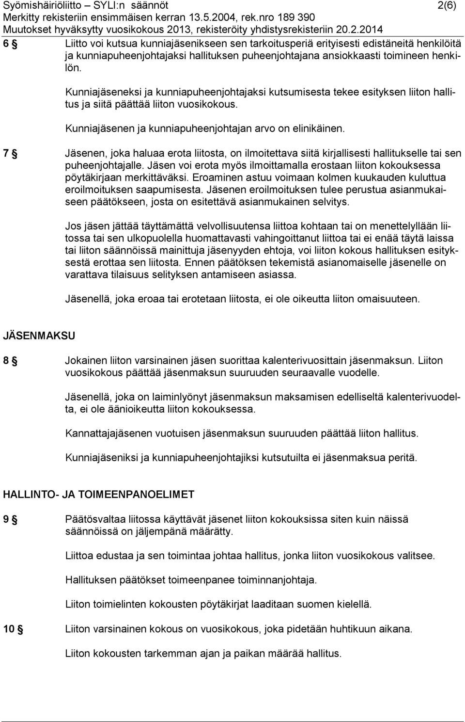 Kunniajäsenen ja kunniapuheenjohtajan arvo on elinikäinen. 7 Jäsenen, joka haluaa erota liitosta, on ilmoitettava siitä kirjallisesti hallitukselle tai sen puheenjohtajalle.