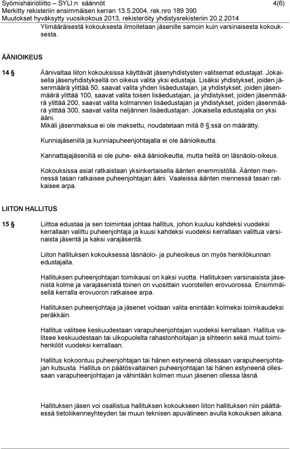 Lisäksi yhdistykset, joiden jäsenmäärä ylittää 50, saavat valita yhden lisäedustajan, ja yhdistykset, joiden jäsenmäärä ylittää 100, saavat valita toisen lisäedustajan, ja yhdistykset, joiden