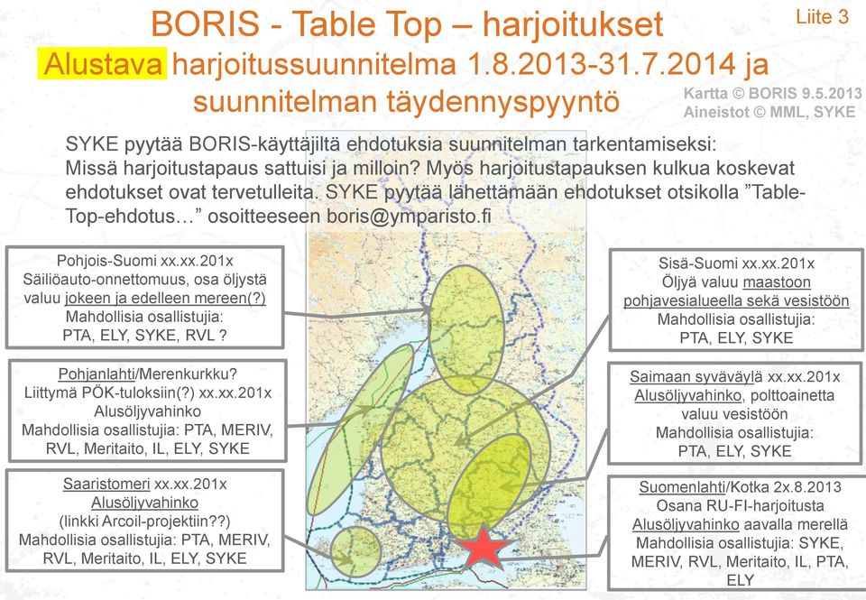 Myös harjoitustapauksen kulkua koskevat ehdotukset ovat tervetulleita. SYKE pyytää lähettämään ehdotukset otsikolla Table- Top-ehdotus osoitteeseen boris@ymparisto.fi Liite 3 Pohjois-Suomi xx.