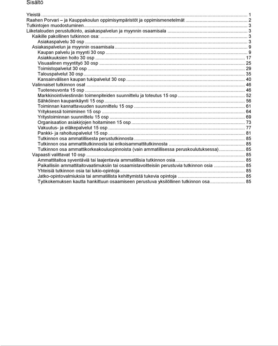 .. 17 Visuaalinen myyntityö 30 osp... 25 Toimistopalvelut 30 osp... 29 Talouspalvelut 30 osp... 35 Kansainvälisen kaupan tukipalvelut 30 osp... 40 Valinnaiset tutkinnon osat... 46 Tuoteneuvonta 15 osp.