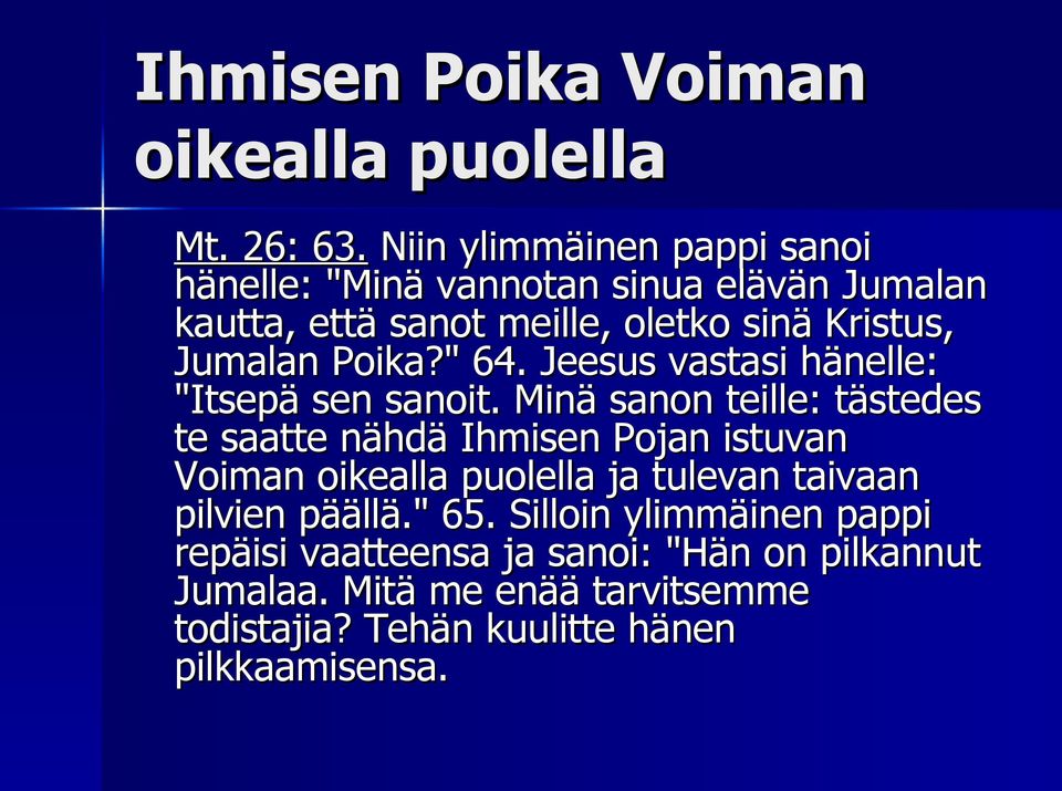 Poika?" 64. Jeesus vastasi hänelle: "Itsepä sen sanoit.