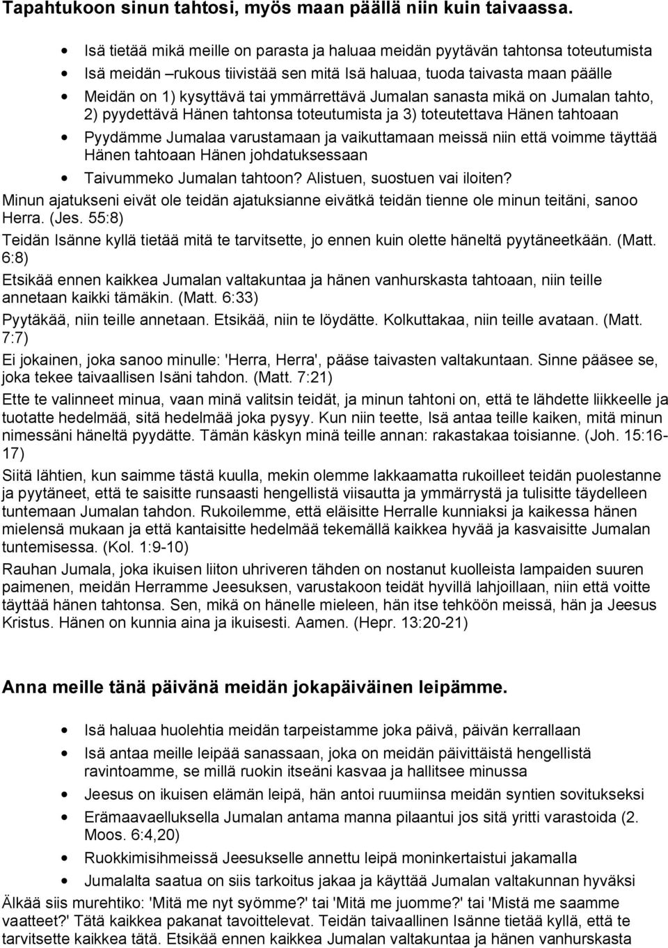 Jumalan sanasta mikä on Jumalan tahto, 2) pyydettävä Hänen tahtonsa toteutumista ja 3) toteutettava Hänen tahtoaan Pyydämme Jumalaa varustamaan ja vaikuttamaan meissä niin että voimme täyttää Hänen