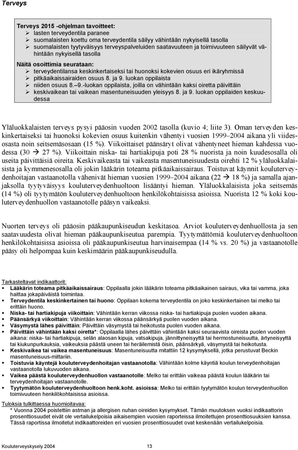 osuus 8. ja 9. luokan oppilaista niiden osuus 8. 9.-luokan oppilaista, joilla on vähintään kaksi oiretta päivittäin keskivaikean tai vaikean masentuneisuuden yleisyys 8. ja 9. luokan oppilaiden keskuudessa Yläluokkalaisten terveys pysyi pääosin vuoden 2002 tasolla (kuvio 4; liite 3).